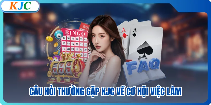 Câu hỏi thường gặp KJC về cơ hội việc làm