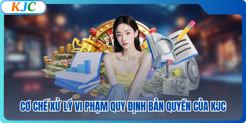 Cơ chế xử lý vi phạm quy định bản quyền của KJC