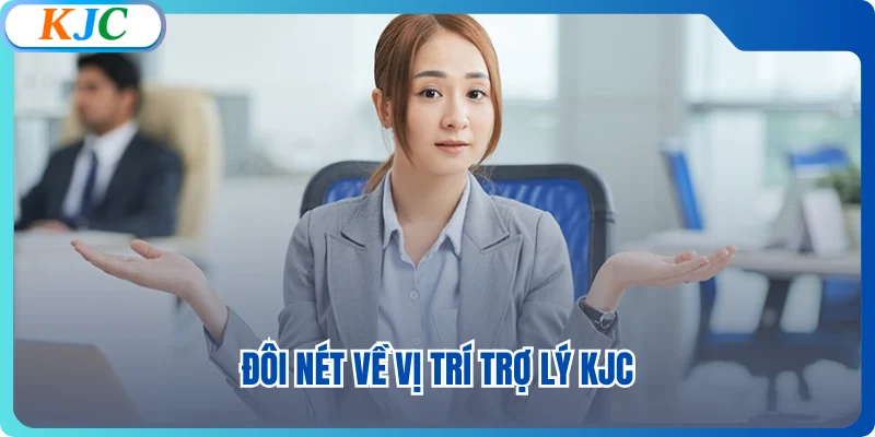 Đôi nét về vị trí trợ lý KJC