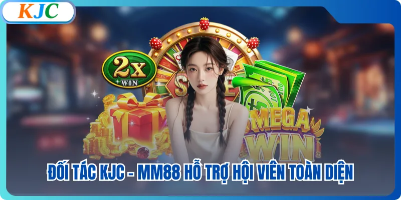 Đối tác KJC - MM88 hỗ trợ hội viên toàn diện