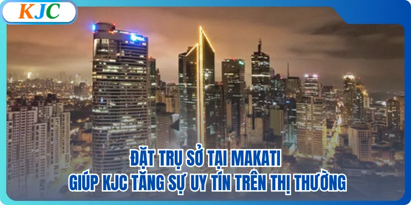 Đặt trụ sở tại Makati giúp KJC tăng sự uy tín trên thị thường