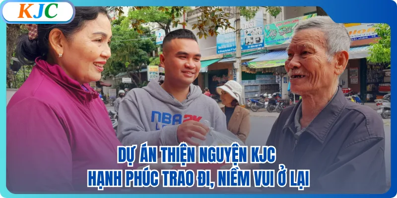 Dự án thiện nguyện KJC - Hạnh phúc trao đi, niềm vui ở lại 