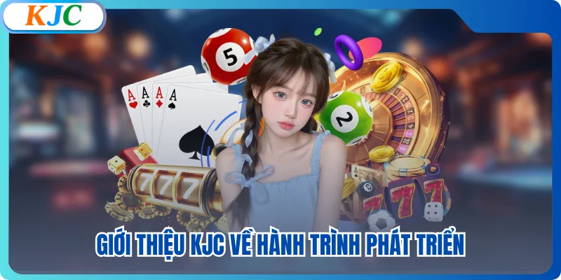 Giới thiệu KJC về hành trình phát triển
