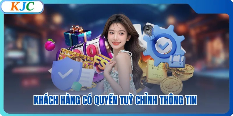 Khách hàng có quyền tuỳ chỉnh thông tin