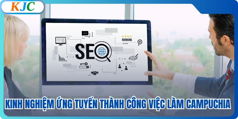 Kinh nghiệm ứng tuyển thành công việc làm Campuchia 