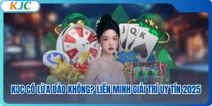 KJC Có Lừa Đảo Không? Liên Minh Giải Trí Uy Tín 2025