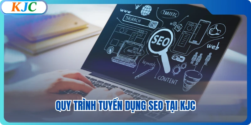 Quy trình tuyển dụng SEO tại KJC