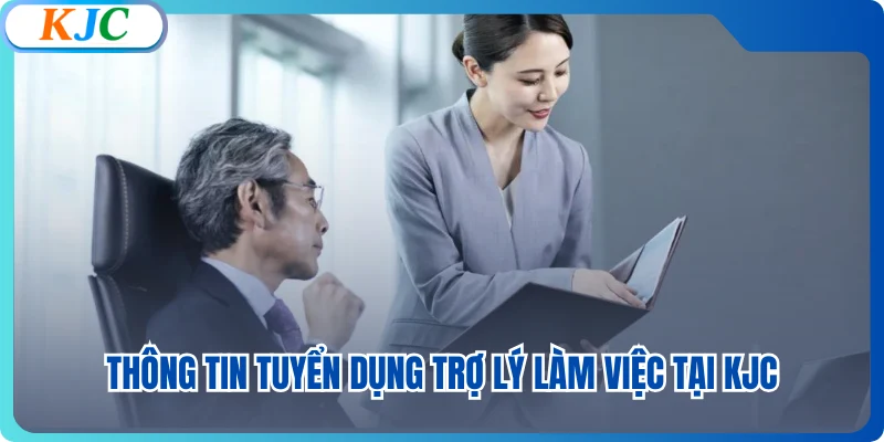 Thông tin tuyển dụng trợ lý làm việc tại KJC