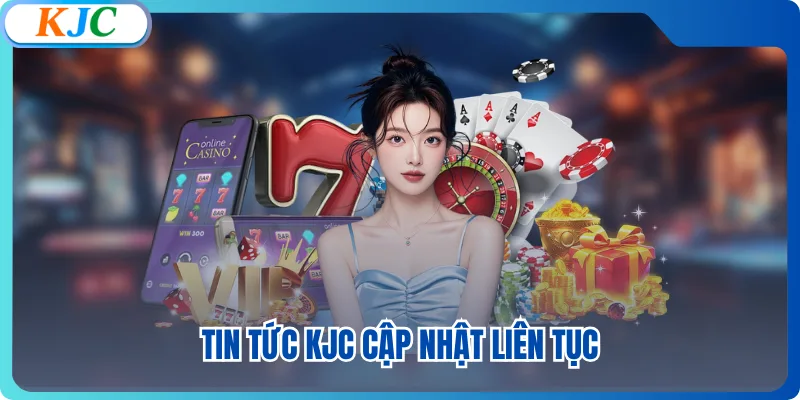 Tin tức KJC cập nhật liên tục