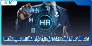 Tuyển Dụng HR Làm Việc Tại Tập Đoàn Giải Trí Uy Tín KJC