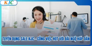 Tuyển Dụng Sale KJC - Công Việc Hot Với Đãi Ngộ Hấp Dẫn