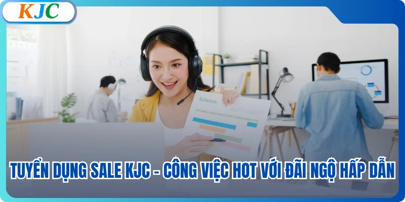 Tuyển Dụng Sale KJC - Công Việc Hot Với Đãi Ngộ Hấp Dẫn