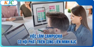 Việc Làm Campuchia - Cơ Hội Phát triển Cùng Liên Minh KJC