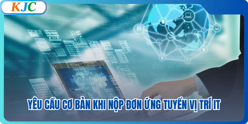 Yêu cầu cơ bản khi nộp đơn ứng tuyển vị trí IT